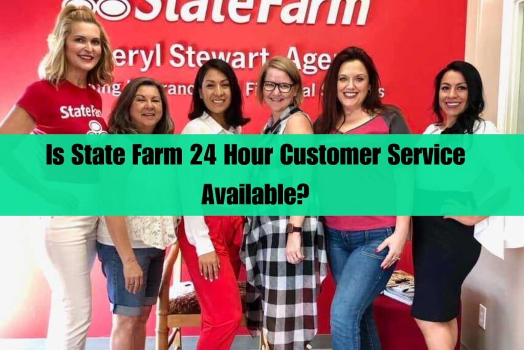 Is State Farm 24 Hour Customer Service Available